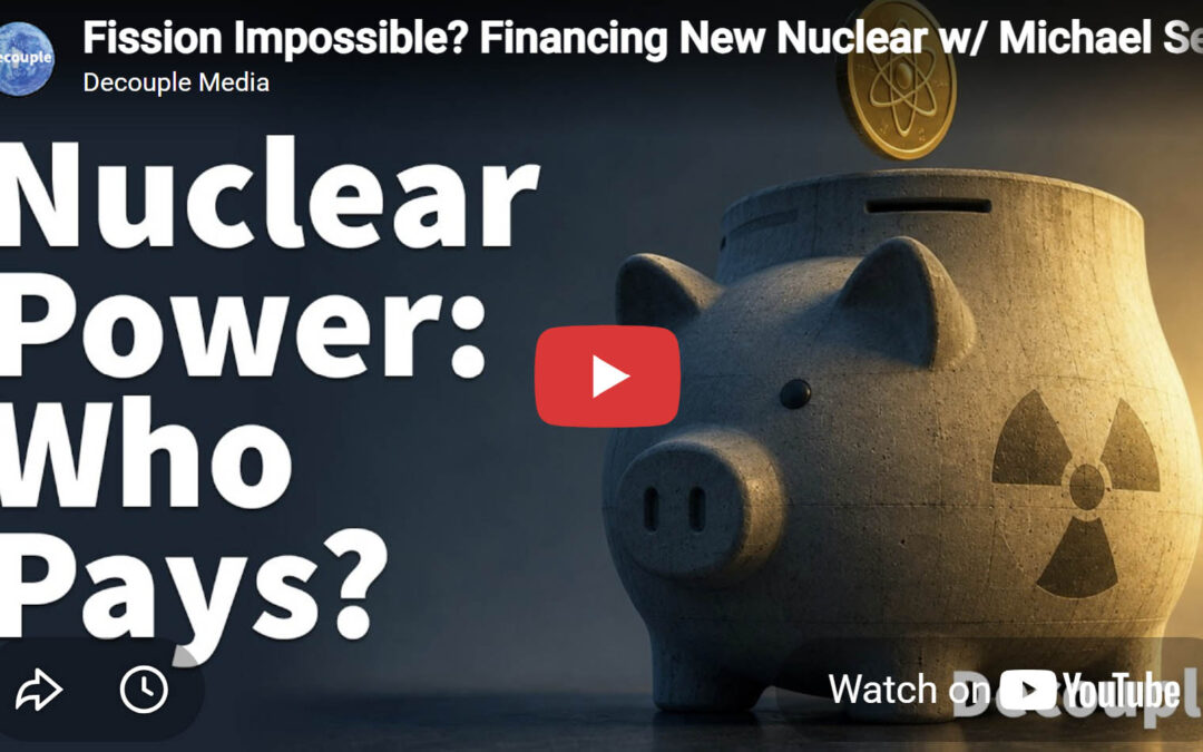 Decouple Media: Fission Impossible? Financing New Nuclear w/ Michael Seely